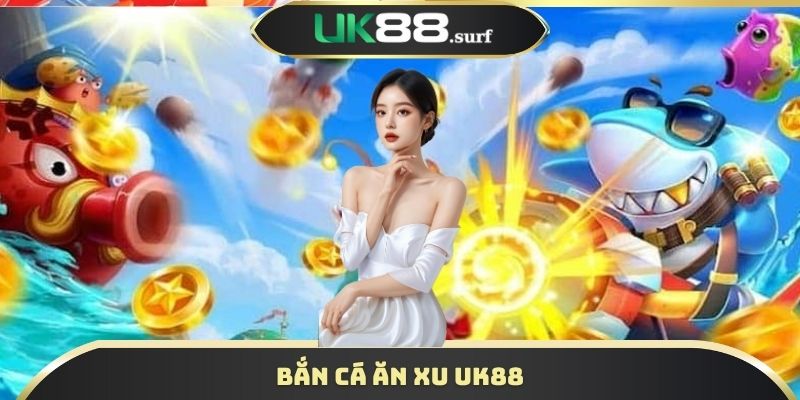 Bắn Cá Ăn Xu UK88
