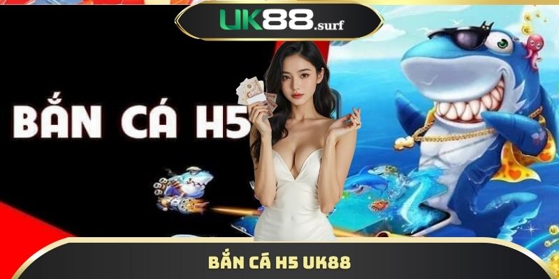 Bắn Cá H5 UK88