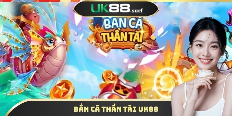 Bắn Cá Thần Tài Uk88 - Siêu Phẩm Chinh Phục Mọi Ngư Thủ