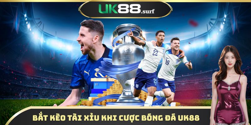 Bắt kèo Tài Xỉu khi cược bóng đá UK88