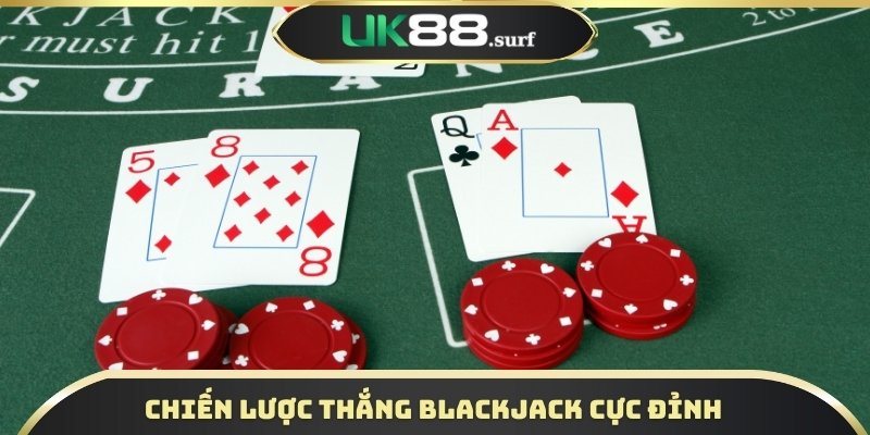 Chiến lược thắng Blackjack cực đỉnh