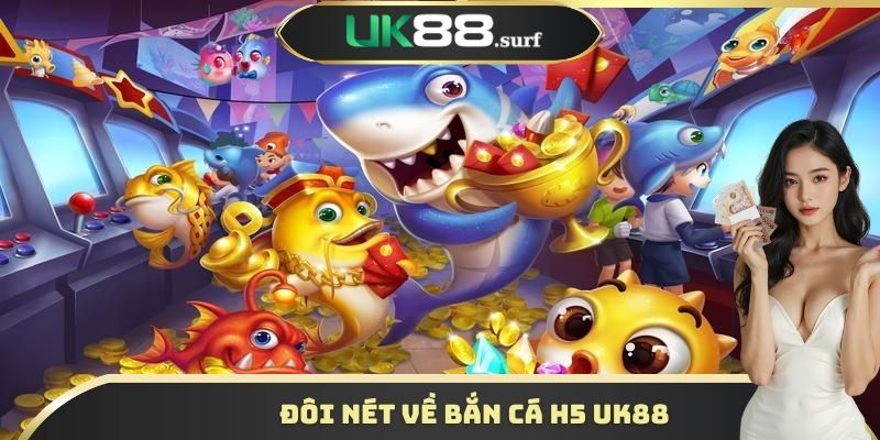 Bắn cá H5 UK88 đang gây nghiện toàn cầu