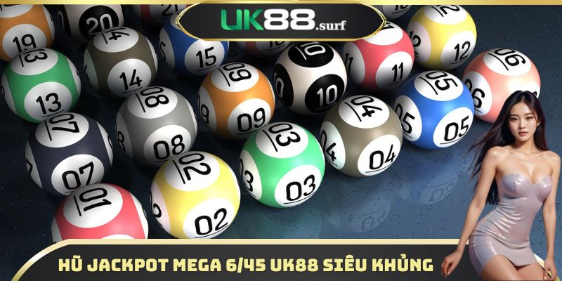 Hũ Jackpot Mega 6/45 UK88 siêu khủng