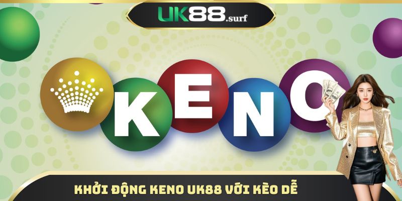 Khởi động Keno UK88 với kèo dễ