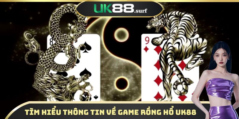 Tìm hiểu thông tin về game rồng hổ UK88