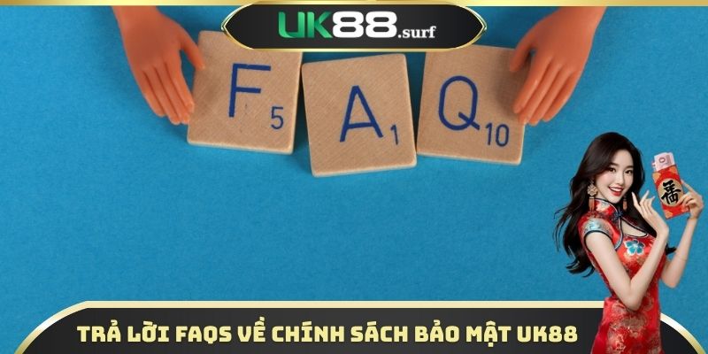 Trả lời FAQs về chính sách bảo mật UK88
