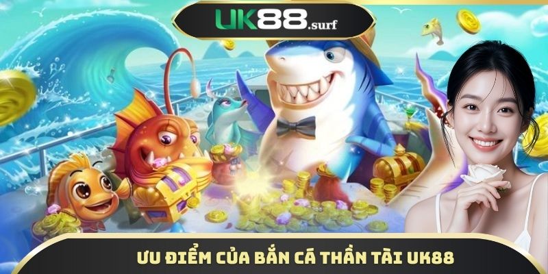 Ưu điểm của bắn cá Thần tài UK88