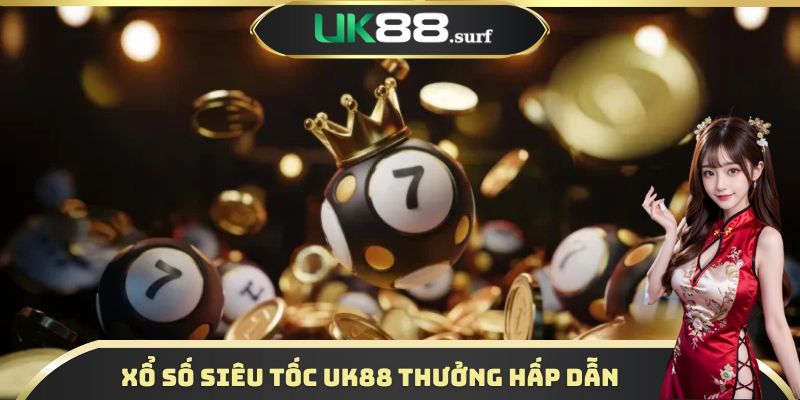 Xổ số siêu tốc UK88 thưởng hấp dẫn